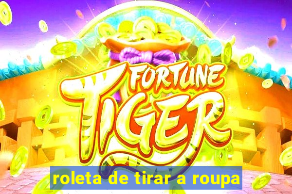 roleta de tirar a roupa